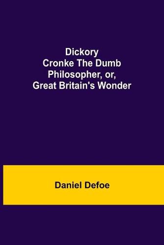 Cover image for Dickory Cronke The Dumb Philosopher, or, Great Britain's Wonder