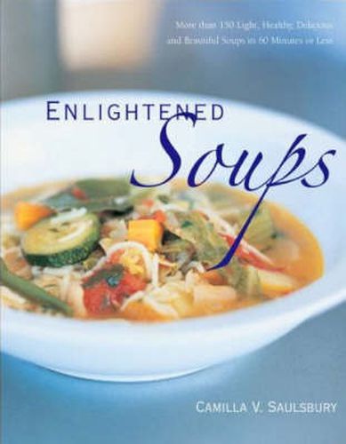 Cover image for Enlightened Soups: More Than 135 Light, Healthy, Delicious, and Beautiful Soups in 60 Minutes or Less