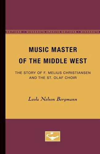 Cover image for Music Master of the Middle West: The Story of F. Melius Christiansen and the St. Olaf Choir