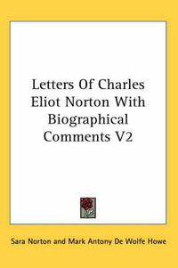 Cover image for Letters of Charles Eliot Norton with Biographical Comments V2