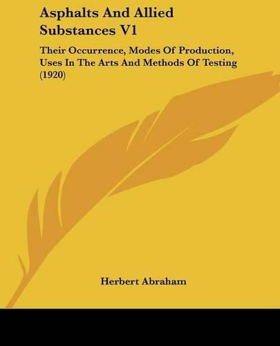 Cover image for Asphalts and Allied Substances V1: Their Occurrence, Modes of Production, Uses in the Arts and Methods of Testing (1920)