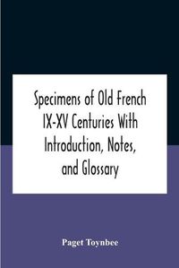 Cover image for Specimens Of Old French Ix-Xv Centuries With Introduction, Notes, And Glossary