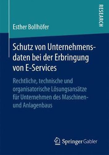 Cover image for Schutz Von Unternehmensdaten Bei Der Erbringung Von E-Services: Rechtliche, Technische Und Organisatorische Loesungsansatze Fur Unternehmen Des Maschinen- Und Anlagenbaus