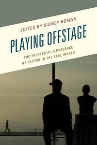 Cover image for Playing Offstage: The Theater as a Presence or Factor in the Real World