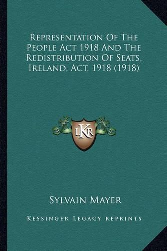 Cover image for Representation of the People ACT 1918 and the Redistribution of Seats, Ireland, ACT, 1918 (1918)