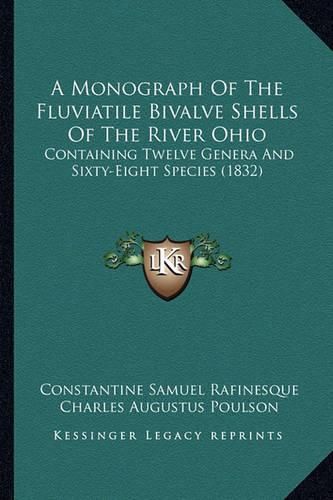 A Monograph of the Fluviatile Bivalve Shells of the River Ohio: Containing Twelve Genera and Sixty-Eight Species (1832)