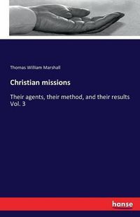 Cover image for Christian missions: Their agents, their method, and their results Vol. 3