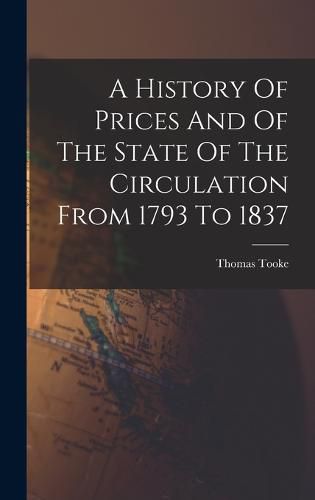 A History Of Prices And Of The State Of The Circulation From 1793 To 1837