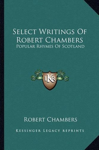 Select Writings of Robert Chambers: Popular Rhymes of Scotland