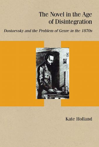 Cover image for The Novel in the Age of Disintegration: Dostoevsky and the Problem of Genre in the 1870s