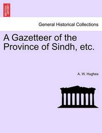 Cover image for A Gazetteer of the Province of Sindh, etc.