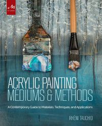 Cover image for Acrylic Painting Mediums and Methods: A Contemporary Guide to Materials, Techniques, and Applications