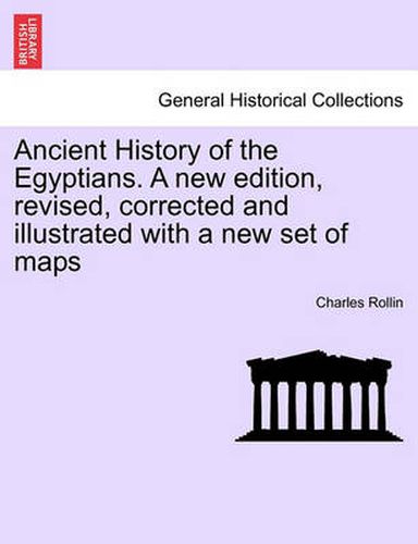 Cover image for Ancient History of the Egyptians. a New Edition, Revised, Corrected and Illustrated with a New Set of Maps