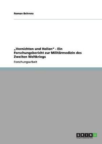 Cover image for Vernichten und Heilen - Ein Forschungsbericht zur Militarmedizin des Zweiten Weltkriegs