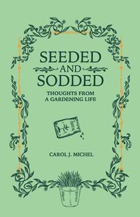 Cover image for Seeded and Sodded: Thoughts from a Gardening Life