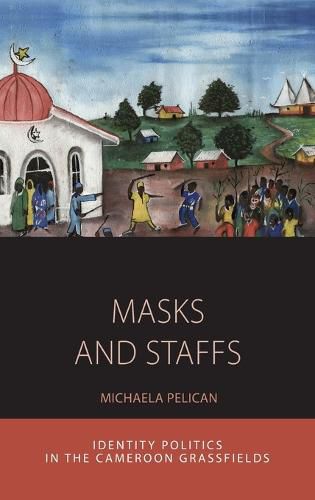 Cover image for Masks and Staffs: Identity Politics in the Cameroon Grassfields