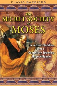 Cover image for The Secret Society of Moses: The Mosaic Bloodline and a Conspiracy Spanning Three Millennia