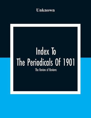 Cover image for Index To The Periodicals Of 1901; The Review Of Reviews