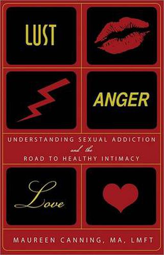 Cover image for Lust, Anger, Love: Understanding Sexual Addiction and the Road to Healthy Intimacy