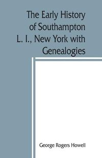 Cover image for The early history of Southampton, L. I., New York with Genealogies.