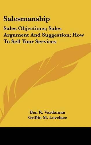 Cover image for Salesmanship: Sales Objections; Sales Argument and Suggestion; How to Sell Your Services