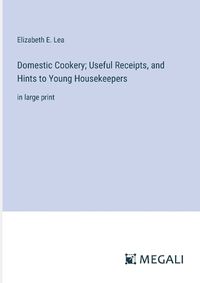 Cover image for Domestic Cookery; Useful Receipts, and Hints to Young Housekeepers