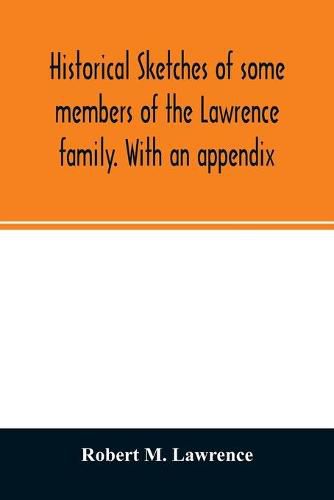 Cover image for Historical sketches of some members of the Lawrence family. With an appendix