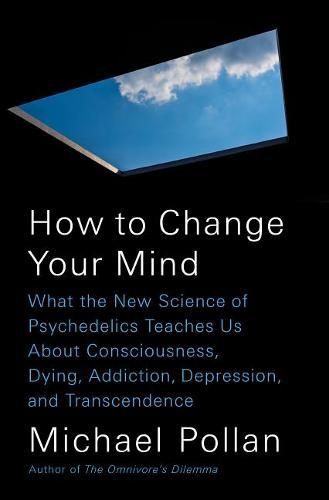 Cover image for How to Change Your Mind: What the New Science of Psychedelics Teaches Us About Consciousness, Dying, Addiction, Depression, and Transcendence