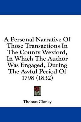 Cover image for A Personal Narrative of Those Transactions in the County Wexford, in Which the Author Was Engaged, During the Awful Period of 1798 (1832)