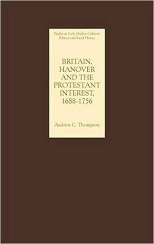 Cover image for Britain, Hanover and the Protestant Interest, 1688-1756