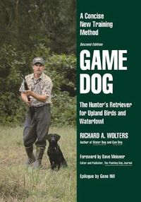 Cover image for Game Dog: The Hunter's Retriever for Upland Birds and Waterfowl-A Concise New Training Method