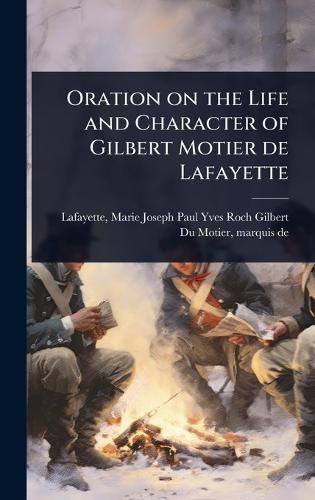 Cover image for Oration on the Life and Character of Gilbert Motier de Lafayette