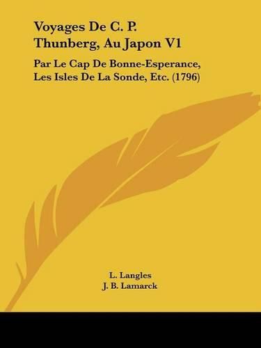 Voyages de C. P. Thunberg, Au Japon V1: Par Le Cap de Bonne-Esperance, Les Isles de La Sonde, Etc. (1796)