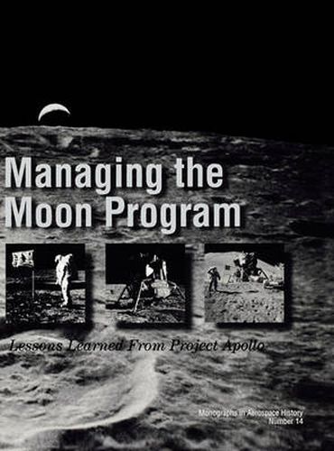 Cover image for Managing the Moon Program: Lessons Learned From Apollo. Monograph in Aerospace History, No. 14, 1999.