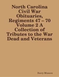 Cover image for North Carolina Civil War Obituaries, Regiments 47 - 70 Volume 2 A Collection of Tributes to the War Dead and Veterans