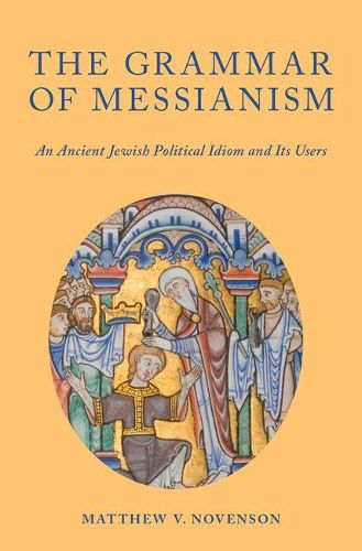 The Grammar of Messianism: An Ancient Jewish Political Idiom and Its Users