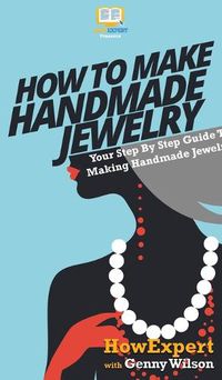 Cover image for How To Make Handmade Jewelry: Your Step By Step Guide To Making Handmade Jewelry