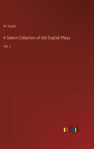 Cover image for A Select Collection of Old English Plays