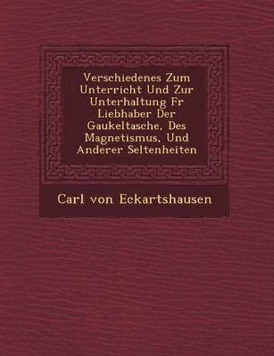 Cover image for Verschiedenes Zum Unterricht Und Zur Unterhaltung Fur Liebhaber Der Gaukeltasche, Des Magnetismus, Und Anderer Seltenheiten