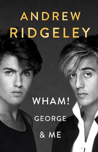 Cover image for Wham! George & Me: The Sunday Times Bestseller 2020