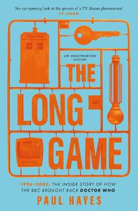 Cover image for The Long Game: 1996-2003: The Inside Story of How the BBC Brought Back Doctor Who