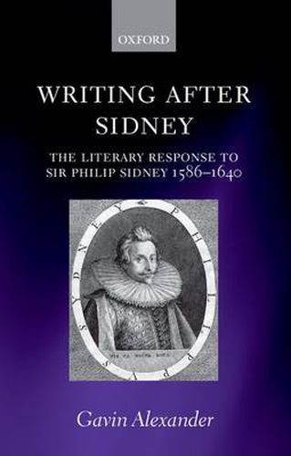 Cover image for Writing after Sidney: The Literary Response to Sir Philip Sidney 1586-1640