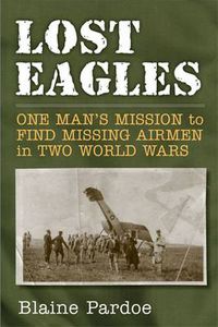 Cover image for Lost Eagles: One Man's Mission to Find Missing Airman in Two World Wars