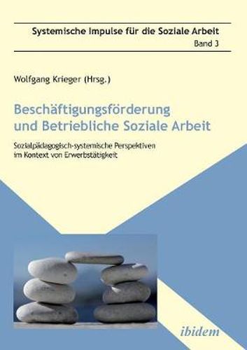 Beschaftigungsfoerderung und betriebliche Soziale Arbeit. Sozialpadagogisch-systemische Perspektiven im Kontext von Erwerbstatigkeit