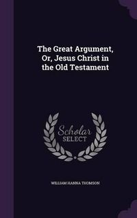 Cover image for The Great Argument, Or, Jesus Christ in the Old Testament