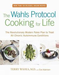 Cover image for The Wahls Protocol Cooking For Life: The Revolutionary Modern Paleo Plan to Treat All Chronic Autoimmune Conditions