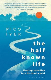 Cover image for The Half Known Life: Finding Paradise in a Divided World