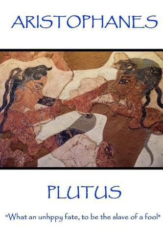 Cover image for Aristophanes - Plutus: What an unhppy fate, to be the slave of a fool