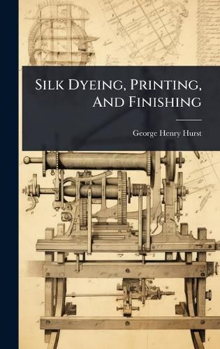 Cover image for Silk Dyeing, Printing, And Finishing