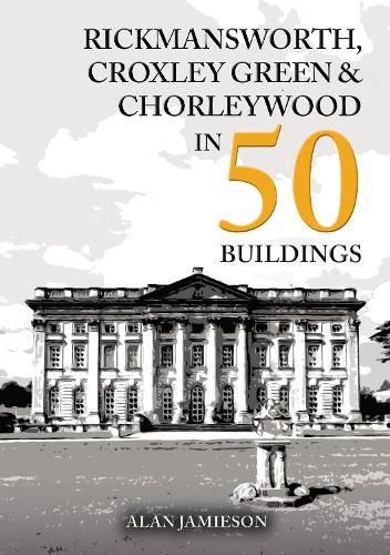 Cover image for Rickmansworth, Croxley Green and Chorleywood in 50 Buildings